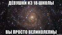 Девушки из 18 школы вы просто великолепны