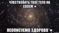 Чувствовать Твоё Тело На Своем*♥ Неописуемо Здорово*♥