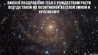 Викуся поздравляю тебя с Рождеством расти всегда такой же позитивной весёлой умной и красивой!!! 