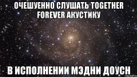 Очешуенно слушать Together Forever акустику в исполнении Мэдни Доусн