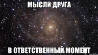 Мысли друга В ответственный момент