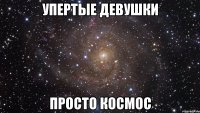 Упертые девушки просто космос