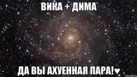 Вика + Дима Да вы ахуенная пара!♥