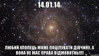 14.01.14. любий хлопець може поцілувати дівчину, а вона не має права відмовитиь!!!!