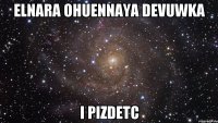 ELNARA OHUENNAYA DEVUWKA I PIZDETC