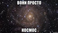 Вони просто КОСМОС