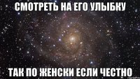 смотреть на его улыбку так по женски если честно