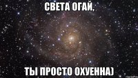 Света Огай, Ты просто Охуенна)