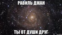 Равиль джан ты от души друг