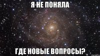 я не пОняла где новые вопросы?