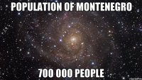 POPULATION OF MONTENEGRO 700 000 PEOPLE