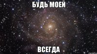 Будь моей ВСЕГДА