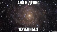 Аня и Денис охуенны:3