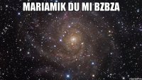 MARIAMIK DU MI BZBZA 