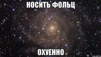 носить фольц охуенно