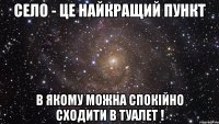 Село - це найкращий пункт В якому можна спокійно сходити в туалет !