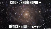 Спокойной Ночи ♥ Пупсеныш :-* ♥♥♥ :-*