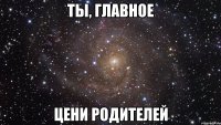 Ты, главное цени родителей