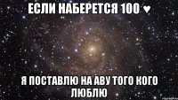 если наберется 100 ♥ я поставлю на аву того кого люблю