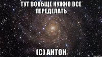 Тут вообще нужно все переделать (с) Антон