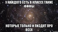 У каждого есть в классе такие фифы которые только и пиздят про всех