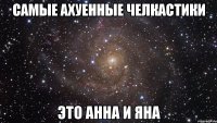 Самые ахуенные челкастики это Анна и Яна