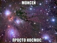 Моисей просто космос;**