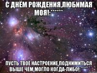 С днём рождения,любимая моя!:****** Пусть твоё настроение поднимиться выше чем могло когда-либо!:*****