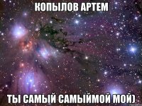 Копылов Артем ТЫ Самый Самыймой мой)