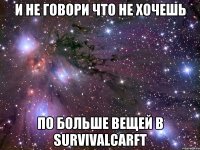 И не говори что не хочешь по больше вещей в survivalcarft