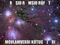 RƏŞID RƏMŞID RÜFƏT Mövlamverdi kötucələri