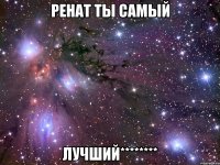 Ренат ты самый Лучший********