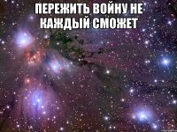 Пережить войну не каждый сможет 