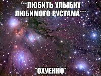 ***любить улыбку любимого рустама*** *охуенно*