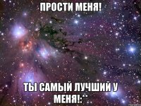 Прости меня! Ты самый лучший у меня!:**