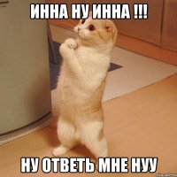 инна ну инна !!! ну ответь мне нуу