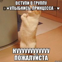 вступи в группу ツ♥Улыбнись, принцессаツ♥ нуууууууууууу пожалуйста