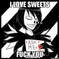 I love sweets Fuck you