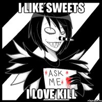 I like sweets I love KILL