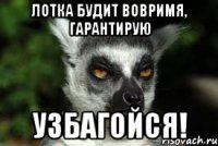 лотка будит вовримя, гарантирую узбагойся!