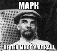 Марк Не пей много! Алкаш