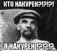 Кто накурен?!?!?! Я накурен !?!?!?