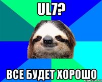 UL7? Все будет хорошо