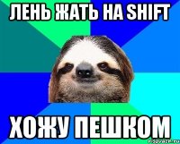 лень жать на shift хожу пешком