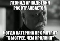 Леонид Аркадьевич расстраивается, когда Катерина не смотрит "Быстрее, чем кролики"