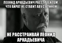 Леонид Аркадьевич расстроен тем, что Айрат не ставит аву с Алиной не расстраивай Леонид Аркадьевича