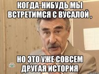 Когда-нибудь мы встретимся с Вусалой , Но это уже совсем другая история