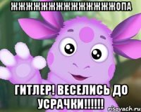 жжжжжжжжжжжжжжопа гитлер! веселись до усрачки!!!!!!