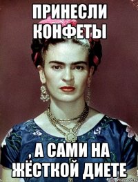 принесли конфеты , а сами на жёсткой диете