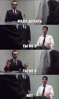 надо делать ты не я ты не я нет